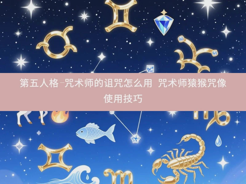 第五人格-咒术师的诅咒怎么用 咒术师猿猴咒像使用技巧