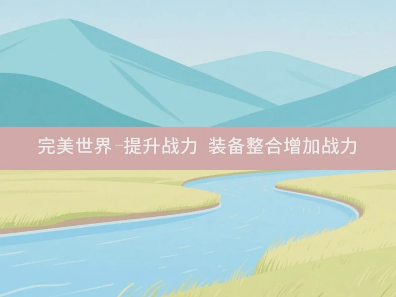 完美世界-提升战力 装备整合增加战力
