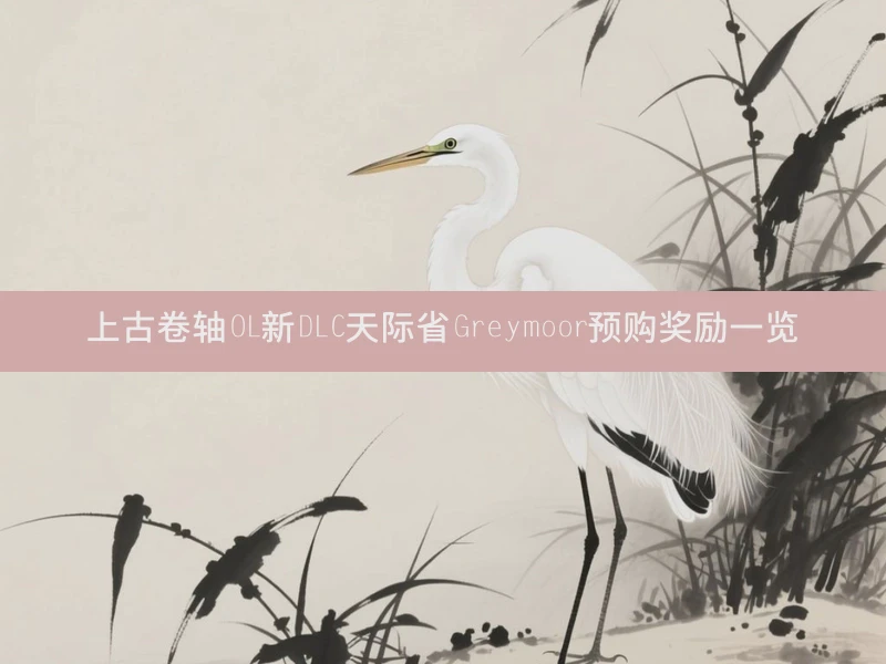 上古卷轴OL新DLC天际省Greymoor预购奖励一览