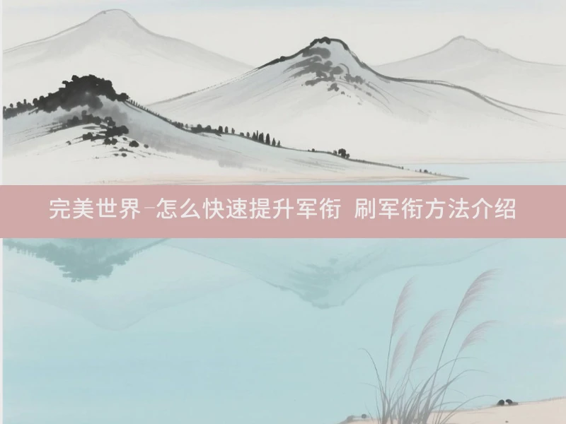 完美世界-怎么快速提升军衔 刷军衔方法介绍