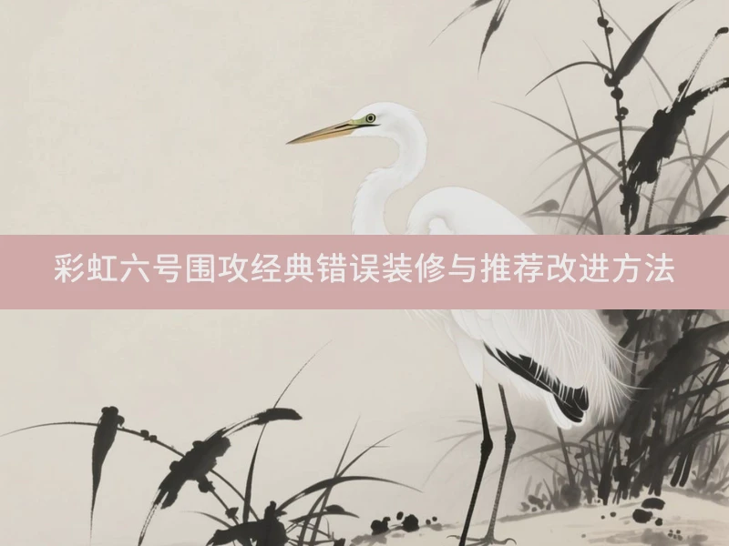 彩虹六号围攻经典错误装修与推荐改进方法