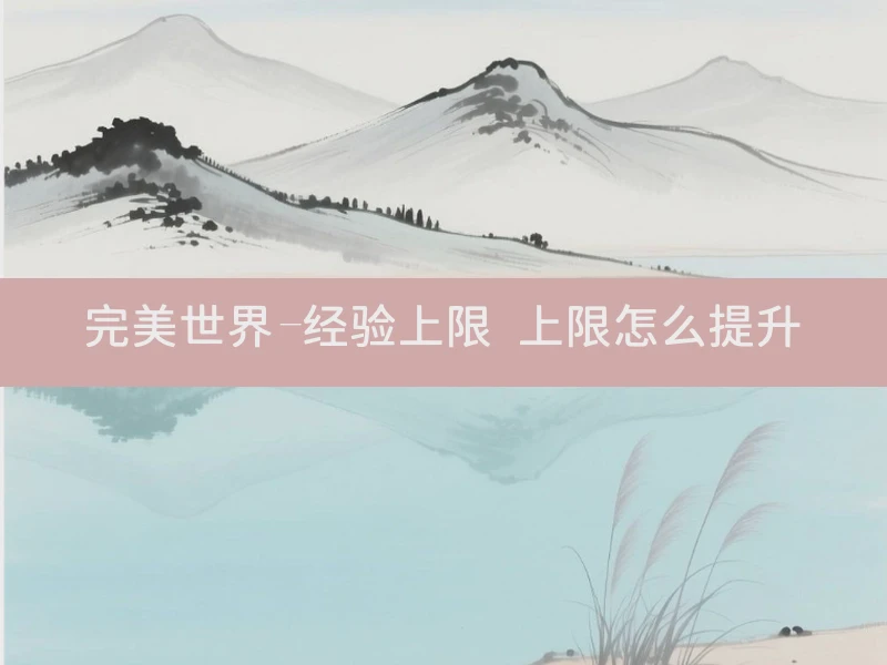 完美世界-经验上限 上限怎么提升