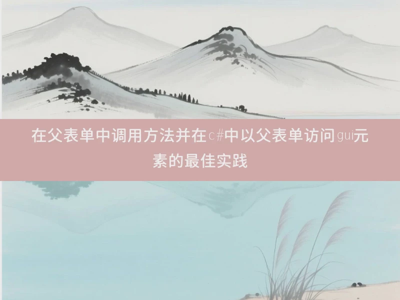 在父表单中调用方法并在c#中以父表单访问gui元素的最佳实践