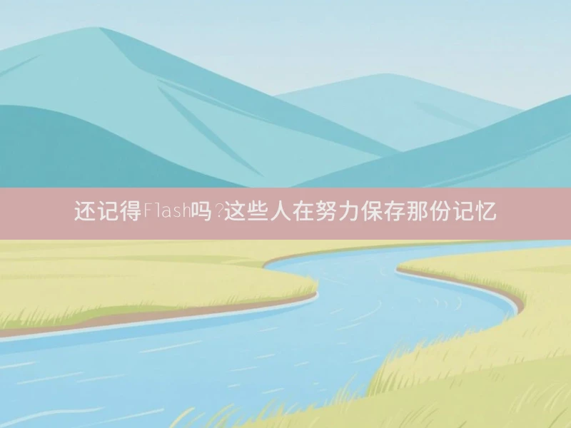 还记得Flash吗？这些人在努力保存那份记忆