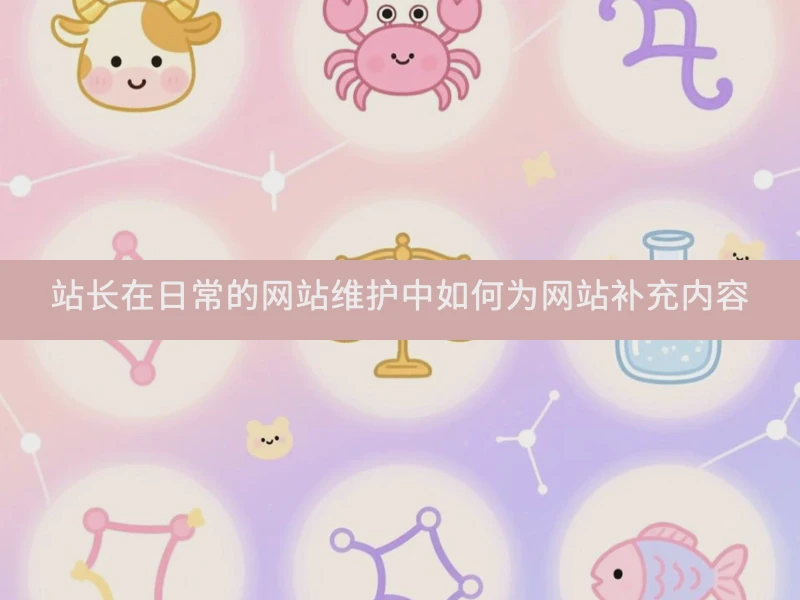 站长在日常的网站维护中如何为网站补充内容