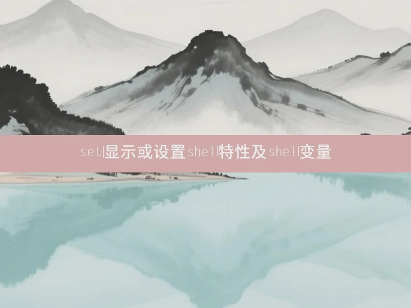 set|显示或设置shell特性及shell变量
