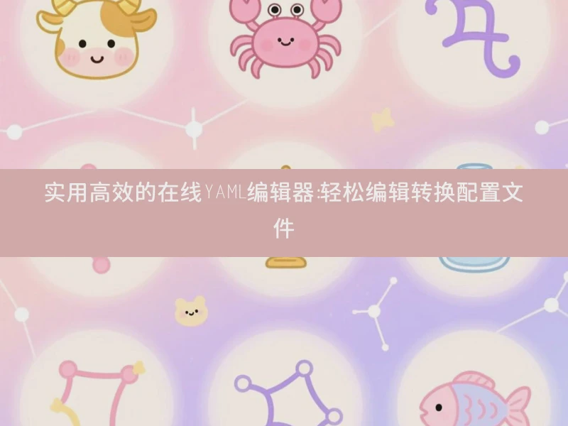 实用高效的在线YAML编辑器：轻松编辑转换配置文件