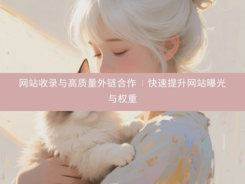 网站收录与高质量外链合作 | 快速提升网站曝光与权重