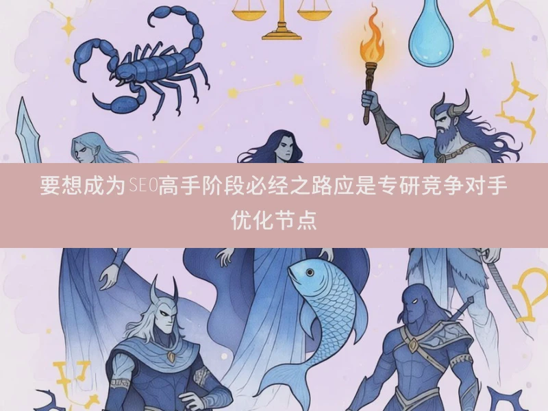 要想成为SEO高手阶段必经之路应是专研竞争对手优化节点