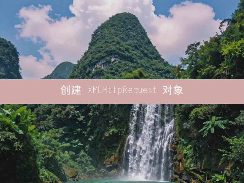 创建 XMLHttpRequest 对象
