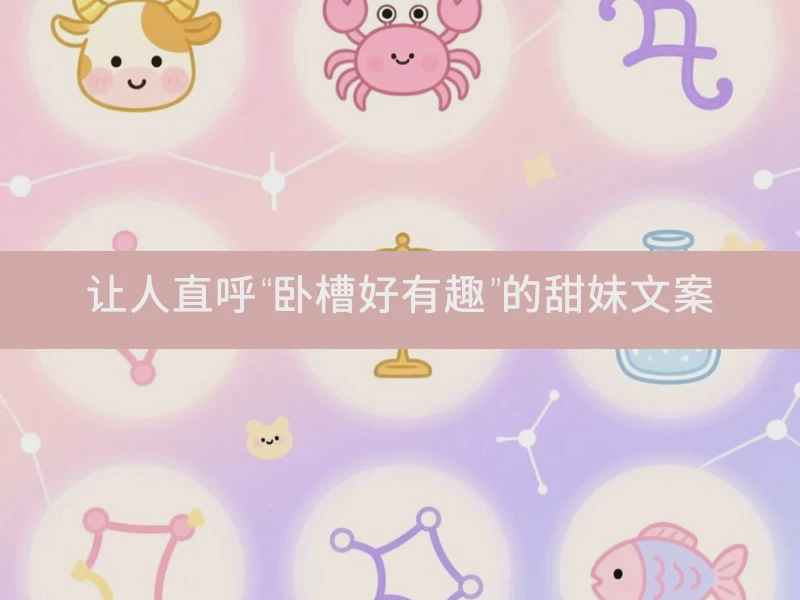 让人直呼“卧槽好有趣”的甜妹文案