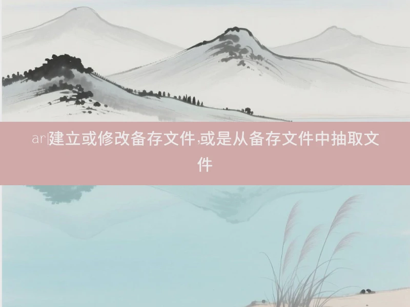 ar|建立或修改备存文件，或是从备存文件中抽取文件