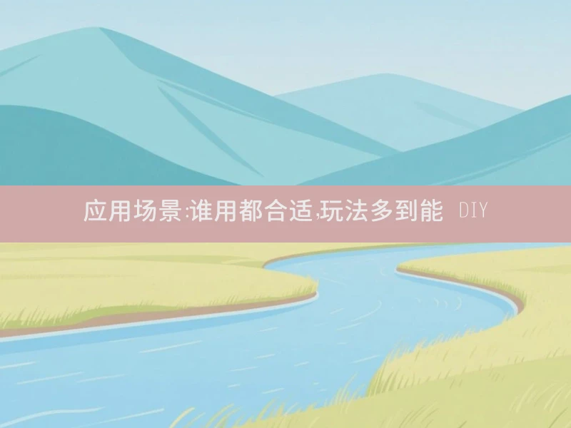 应用场景：谁用都合适，玩法多到能 DIY