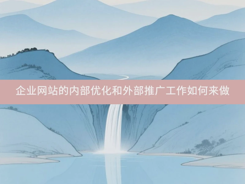 企业网站的内部优化和外部推广工作如何来做