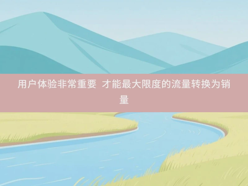 用户体验非常重要 才能最大限度的流量转换为销量